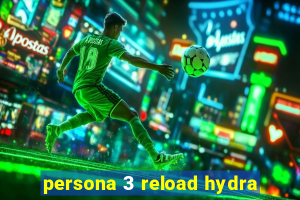 persona 3 reload hydra